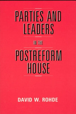 Parties and Leaders in the Postreform House by Rohde, David W.