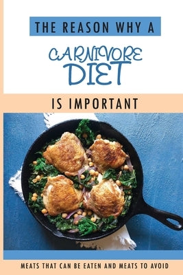 The Reason Why A Carnivore Diet Is Important: Meats That Can Be Eaten And Meats To Avoid: Healthy Eating Guide by Backers, Whitney