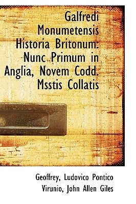 Galfredi Monumetensis Historia Britonum: Nunc Primum in Anglia, Novem Codd. Msstis Collatis by Geoffrey
