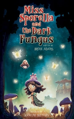 Miss Sporella and the Dark Fungus by Adams, Judy
