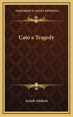 Cato a Tragedy by Addison, Joseph