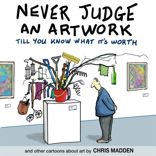Never Judge an Artwork Till You Know What it's Worth: and other cartoons about art by Madden, Chris