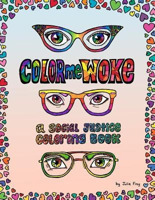Color Me Woke: A Social Justice Coloring Book by Frey, Julie
