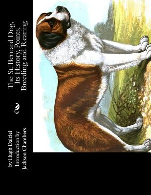 The St. Bernard Dog, Its History, Points, Breeding and Rearing by Chambers, Jackson