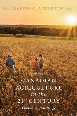 Canadian Agriculture in the 21st Century: Change and Challenge by Anderson, Marvin S.