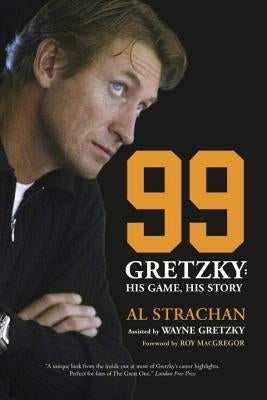 99: Gretzky: His Game, His Story by Strachan, Al