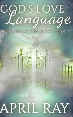 God's Love Language The Bibles Instructions On How To Speak It by Ray, April N.