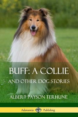 Buff; A Collie: And Other Dog Stories by Terhune, Albert Payson