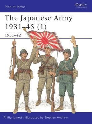 The Japanese Army 1931-45 (1): 1931-42 by Jowett, Philip