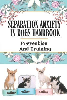 Separation Anxiety In Dogs Handbook: Prevention And Training: Containment Phobia In Dogs by Falbo, Cristobal