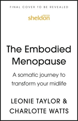 The Embodied Menopause: A Somatic Journey to Transform Your Midlife by Taylor, Leonie