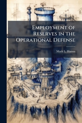 Employment of Reserves in the Operational Defense by Hanna, Mark L.
