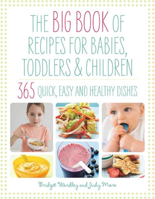 The Big Book of Recipes for Babies, Toddlers & Children: 365 Quick, Easy and Healthy Dishes by Wardley, Bridget