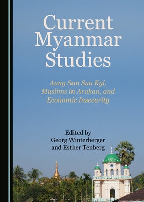 Current Myanmar Studies: Aung San Suu Kyi, Muslims in Arakan, and Economic Insecurity by Tenberg, Esther