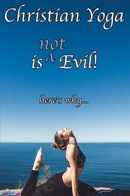 Christian Yoga is (not) Evil! by Marks, Adam T.