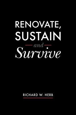 Renovate, Sustain and Survive by Herb, Richard W.