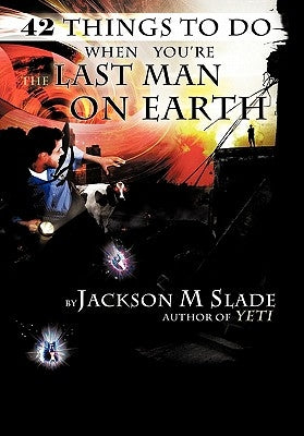 42 Things to Do When You're the Last Man on Earth by Slade, Jackson M.