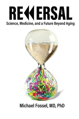 Reversal: Science, Medicine, and a Future Beyond Aging by Fossel, Michael