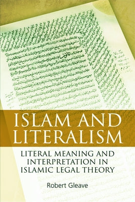 Islam and Literalism: Literal Meaning and Interpretation in Islamic Legal Theory by Gleave, Robert