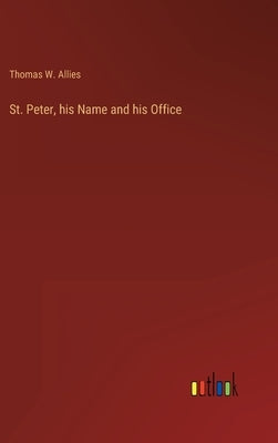 St. Peter, his Name and his Office by Allies, Thomas W.