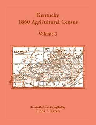 Kentucky 1860 Agricultural Census, Volume 3 by Green, Linda L.