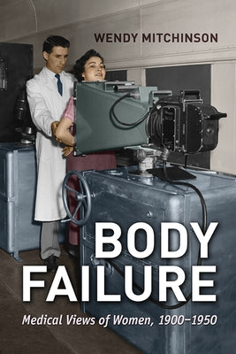 Body Failure: Medical Views of Women, 1900-1950 by Mitchinson, Wendy