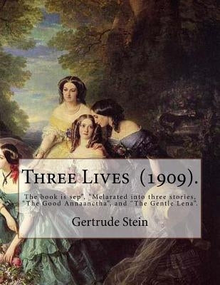 Three Lives (1909). By: Gertrude Stein: Gertrude Stein (February 3, 1874 - July 27, 1946) was an American novelist, poet, playwright, and art by Stein, Gertrude