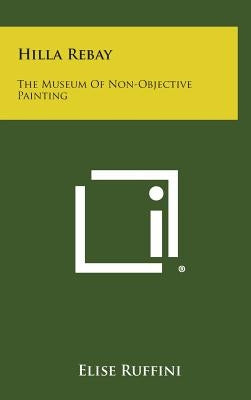 Hilla Rebay: The Museum Of Non-Objective Painting by Ruffini, Elise