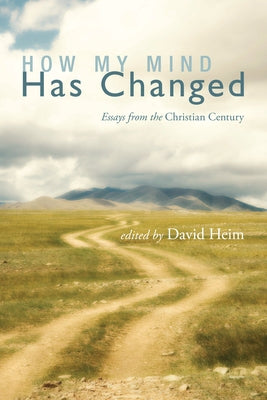 How My Mind Has Changed: Essays from the Christian Century by Heim, David