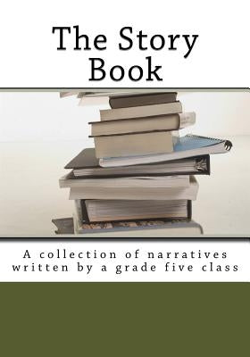 The Story Book: A collection of narratives written by a grade five class by Palfy, Alexander