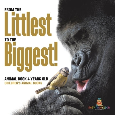 From the Littlest to the Biggest! Animal Book 4 Years Old Children's Animal Books by Baby Professor