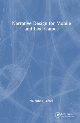 Narrative Design for Mobile and Live Games by Tamer, Valentina