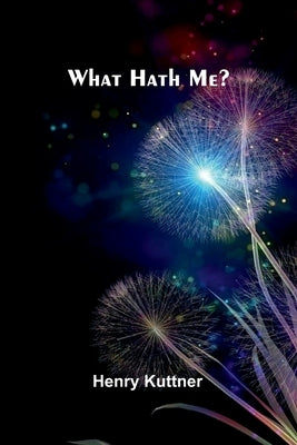 What Hath Me? by Kuttner, Henry