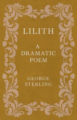 Lilith - A Dramatic Poem by Sterling, George