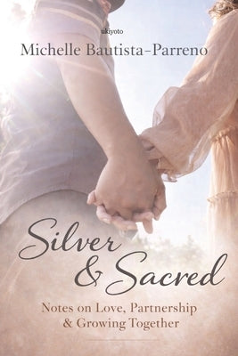 Silver & Sacred: Notes on Love, Partnership & Growing Together by Michelle Bautista-Parreno