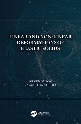 Linear and Non-Linear Deformations of Elastic Solids by Roy, Arabinda