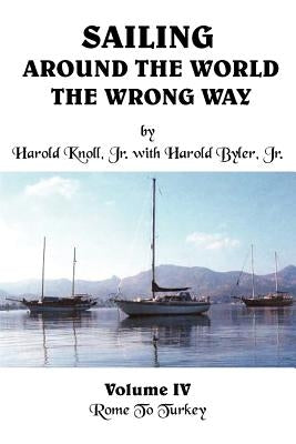 Sailing Around the World the Wrong Way: Volume IV: Rome To Turkey by Knoll, Harold, Jr.
