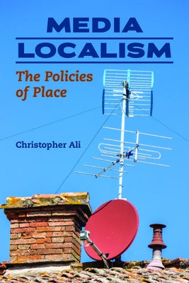 Media Localism: The Policies of Place by Ali, Christopher