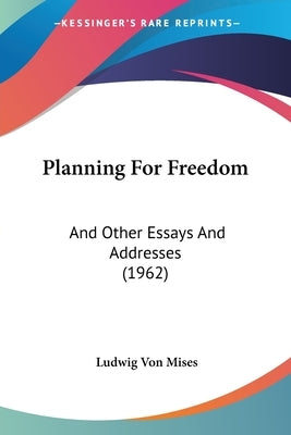 Planning For Freedom: And Other Essays And Addresses (1962) by Mises, Ludwig Von