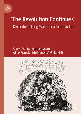 'The Revolution Continues': December's Long March for a Fairer Sudan by Casciarri, Barbara