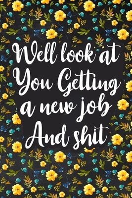Well Look at You Getting a New Job and Shit: Lined Notebook, Boss Goodbye Gift, Coworker Friend Gift by Paperland