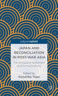 Japan and Reconciliation in Post-War Asia: The Murayama Statement and Its Implications by Togo, K.