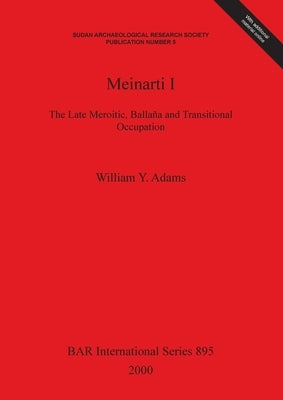 Meinarti I: The Late Meroitic, Ballaña and Transitional Occupation by Adams, William Y.