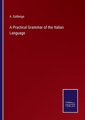 A Practical Grammar of the Italian Language by Gallenga, A.