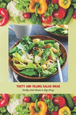 Tasty and Filling Salad Ideas: Healthy Salad Recipes to Stay Strong: Salad Recipe Book by Casey, Michelle