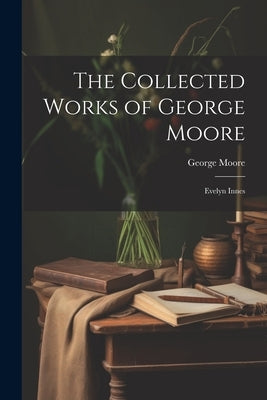 The Collected Works of George Moore: Evelyn Innes by Moore, George