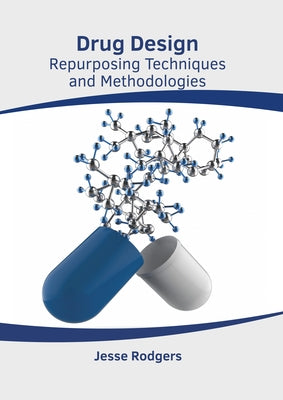 Drug Design: Repurposing Techniques and Methodologies by Rodgers, Jesse