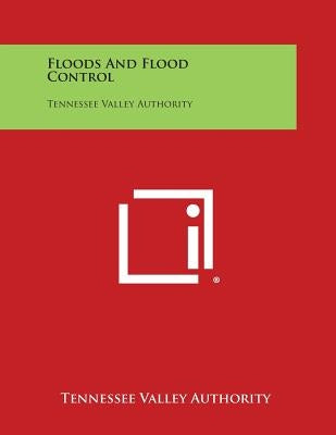 Floods and Flood Control: Tennessee Valley Authority by Tennessee Valley Authority
