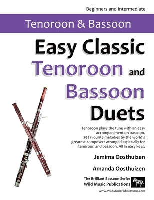 Easy Classic Tenoroon and Bassoon Duets: 25 favourite melodies by the world's greatest composers where the tenoroon plays the tune and bassoon plays a by Oosthuizen, Jemima