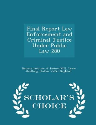 Final Report Law Enforcement and Criminal Justice Under Public Law 280 - Scholar's Choice Edition by National Institute of Justice (Nij)